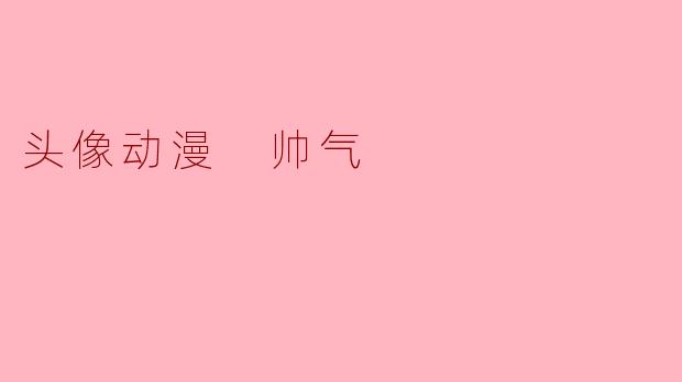 「动漫头像中的帅气美学:如何打造令人过目难忘的角色形象」